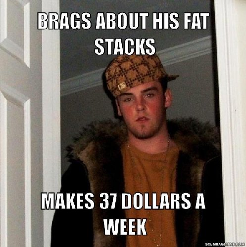 brags-about-his-fat-stacks-makes-37-dollars-a-week-5afca2.jpg